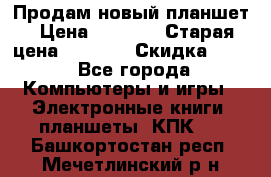 Продам новый планшет › Цена ­ 3 000 › Старая цена ­ 5 000 › Скидка ­ 50 - Все города Компьютеры и игры » Электронные книги, планшеты, КПК   . Башкортостан респ.,Мечетлинский р-н